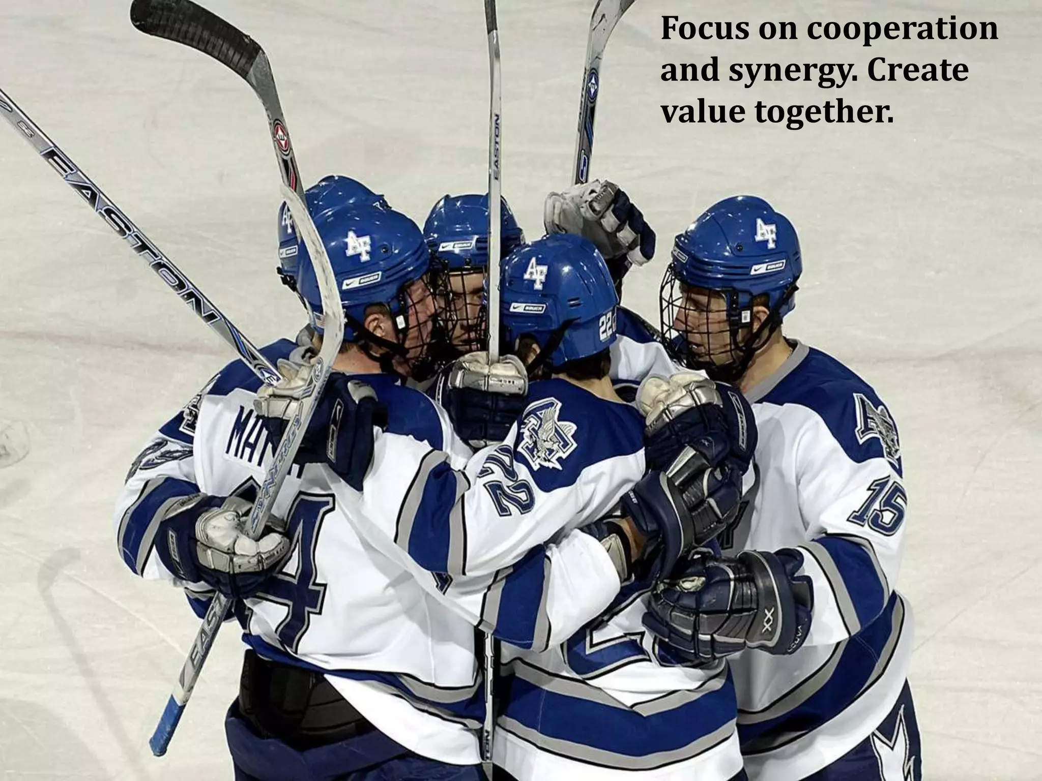 Focus on cooperation
and synergy. Create
value together.
 