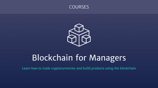 COURSES
Blockchain for Managers
Learn how to trade cryptocurrencies and build products using the blockchain
 