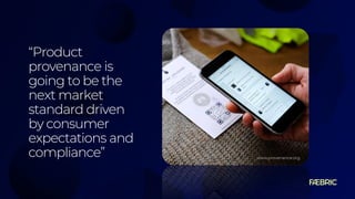 “Product
provenance is
going to be the
next market
standard driven
by consumer
expectations and
compliance” www.provenance.org
 