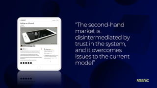 “The second-hand
market is
disintermediated by
trust in the system,
and it overcomes
issues to the current
model”
 