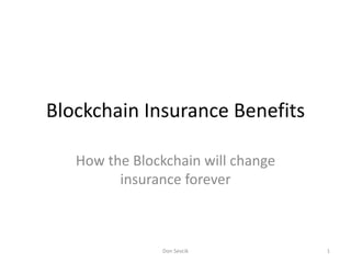 Blockchain Insurance Benefits
How the Blockchain will change
insurance forever
Don Sevcik 1
 