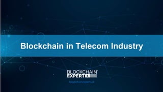 Blockchain in Telecom Industry
blockchainexpert.uk
 