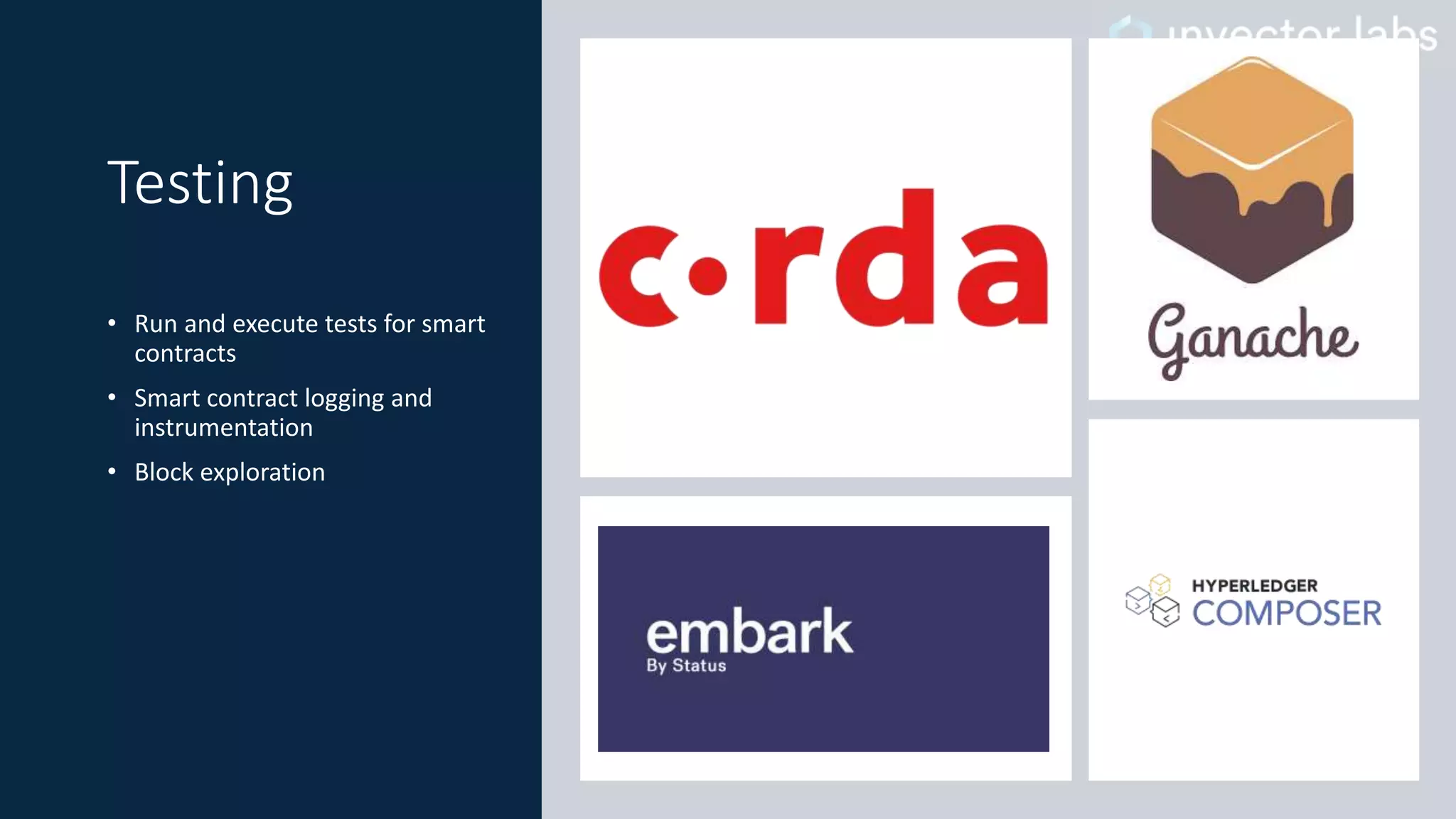 Testing
• Run and execute tests for smart
contracts
• Smart contract logging and
instrumentation
• Block exploration
 