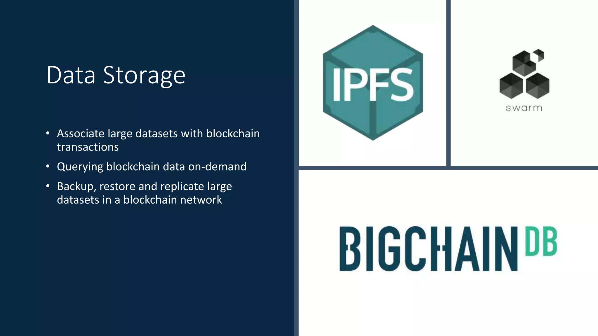 Data Storage
• Associate large datasets with blockchain
transactions
• Querying blockchain data on-demand
• Backup, restore and replicate large
datasets in a blockchain network
 
