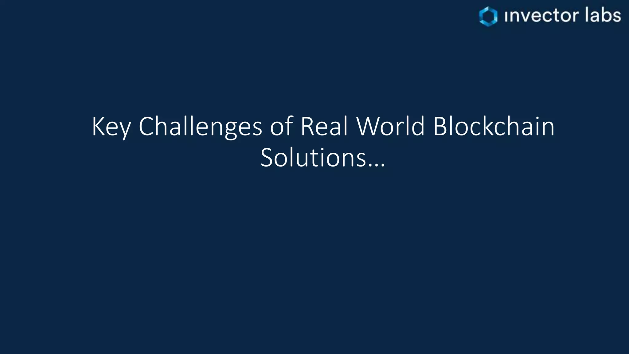 Key Challenges of Real World Blockchain
Solutions…
 