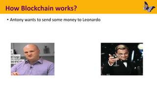 How Blockchain works?
• Antony wants to send some money to Leonardo
 