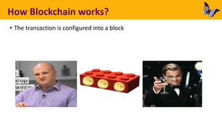 How Blockchain works?
• The transaction is configured into a block
 