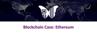 Blockchain Case: Ethereum
 