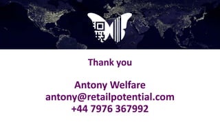 Thank you
Antony Welfare
antony@retailpotential.com
+44 7976 367992
 