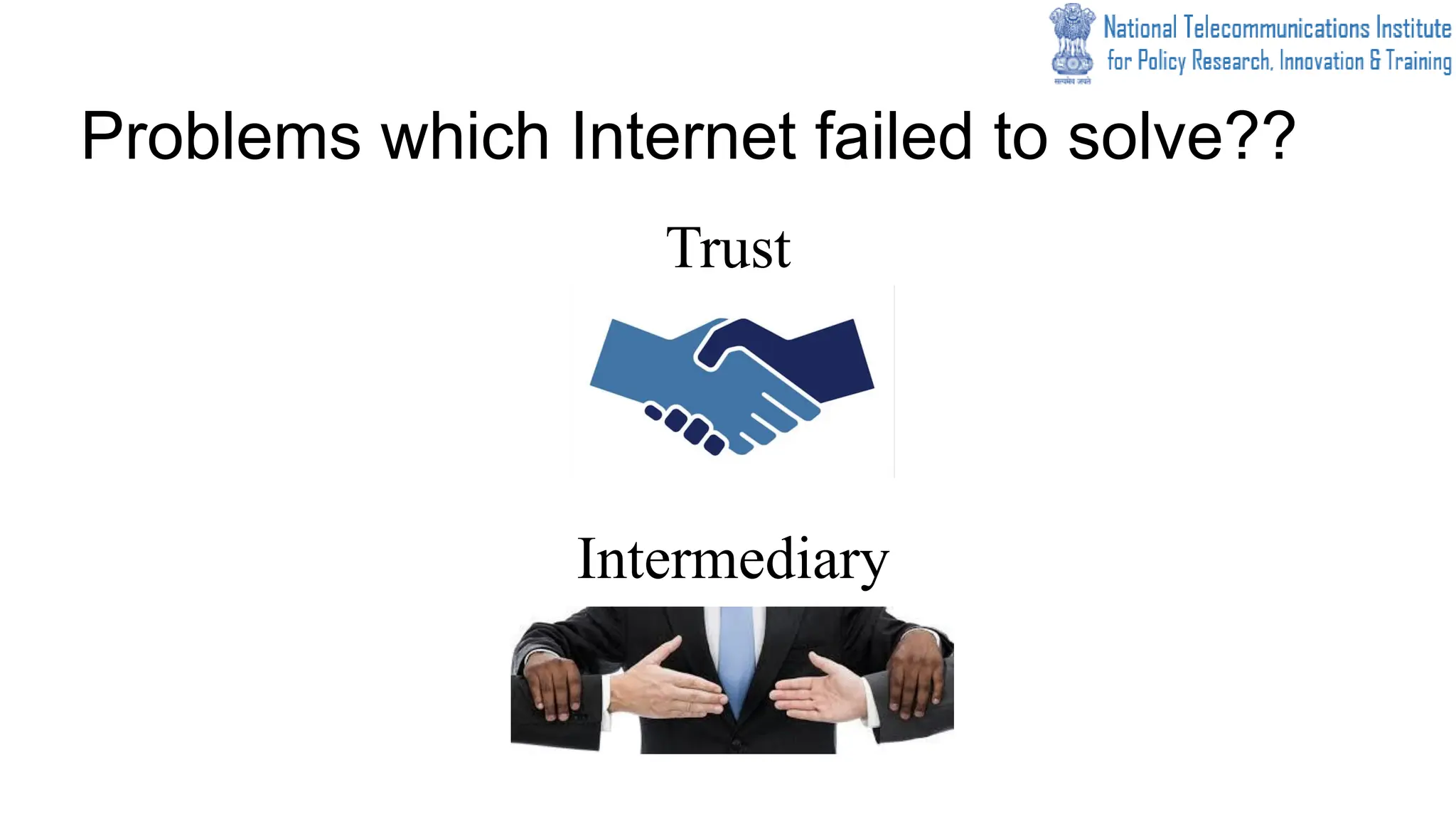 Problems which Internet failed to solve??
Trust
Intermediary
 