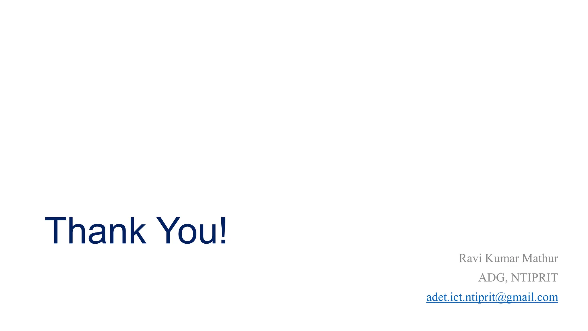 Thank You!
Ravi Kumar Mathur
ADG, NTIPRIT
adet.ict.ntiprit@gmail.com
 