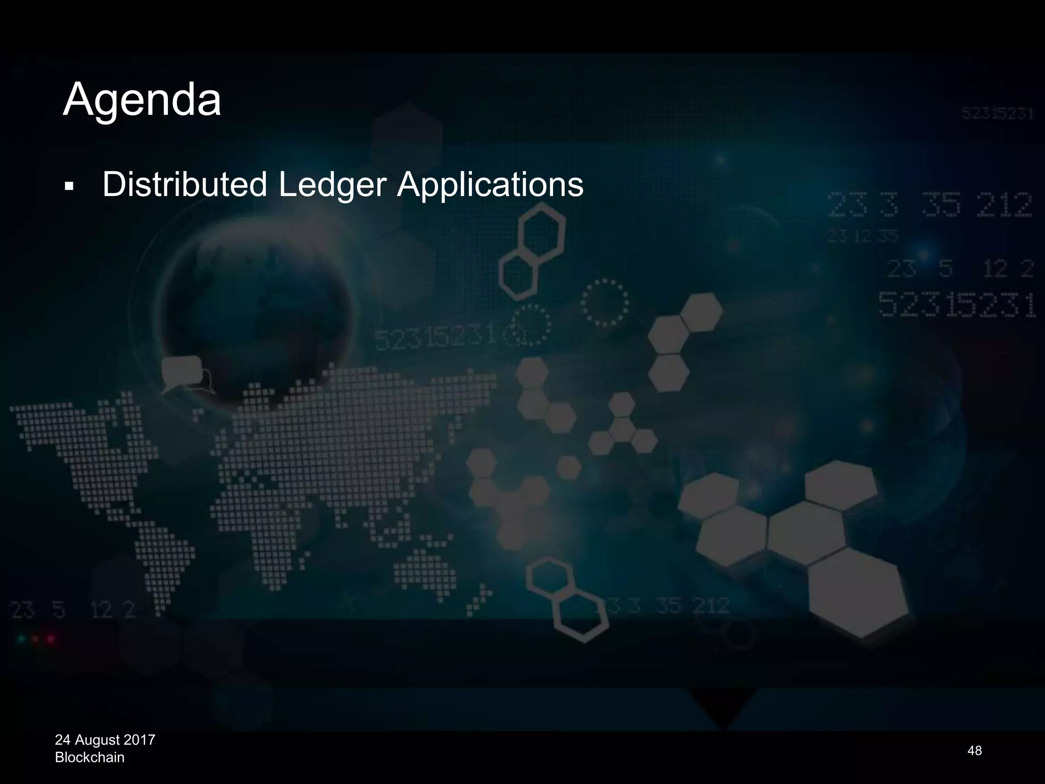 24 August 2017
Blockchain
Agenda
 Distributed Ledger Applications
48
 