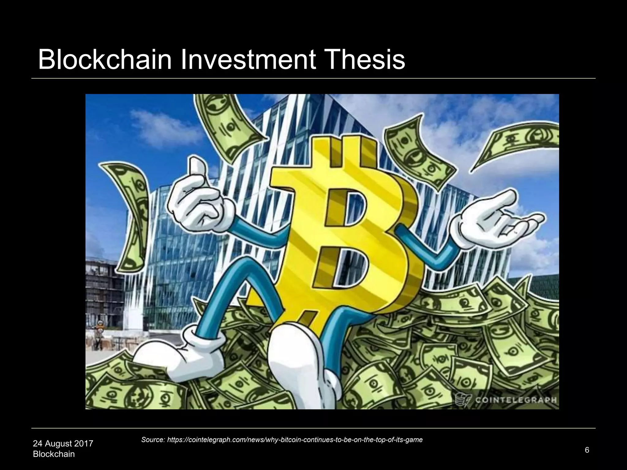24 August 2017
Blockchain
Blockchain Investment Thesis
6
Source: https://cointelegraph.com/news/why-bitcoin-continues-to-be-on-the-top-of-its-game
 