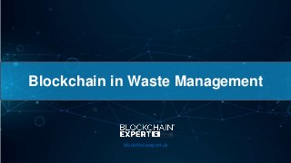 Blockchain in Waste Management
blockchainexpert.uk
 