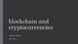 blockchain and
cryptocurrencies
audrey chaing
july 2017
 