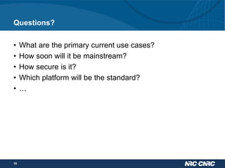 Questions?
• What are the primary current use cases?
• How soon will it be mainstream?
• How secure is it?
• Which platfor...