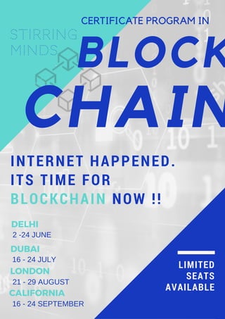 INTERNET HAPPENED.
ITS TIME FOR
BLOCKCHAIN NOW !!
BLOCK
STIRRING
MINDS
CHAIN
LIMITED
SEATS
AVAILABLE
CERTIFICATE PROGRAM IN
DELHI
DUBAI
LONDON
CALIFORNIA
2 -24 JUNE
16 - 24 JULY
21 - 29 AUGUST
16 - 24 SEPTEMBER
 