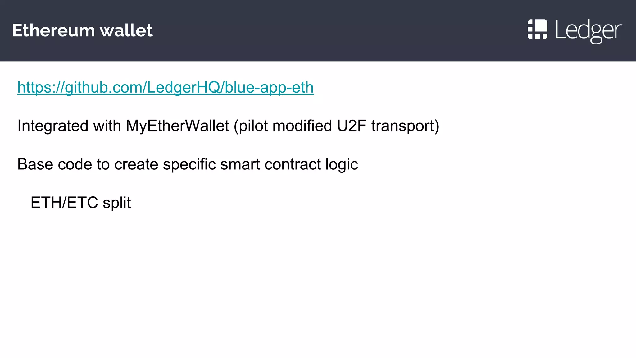 Ethereum wallet
https://github.com/LedgerHQ/blue-app-eth
Integrated with MyEtherWallet (pilot modified U2F transport)
Base code to create specific smart contract logic
ETH/ETC split
 