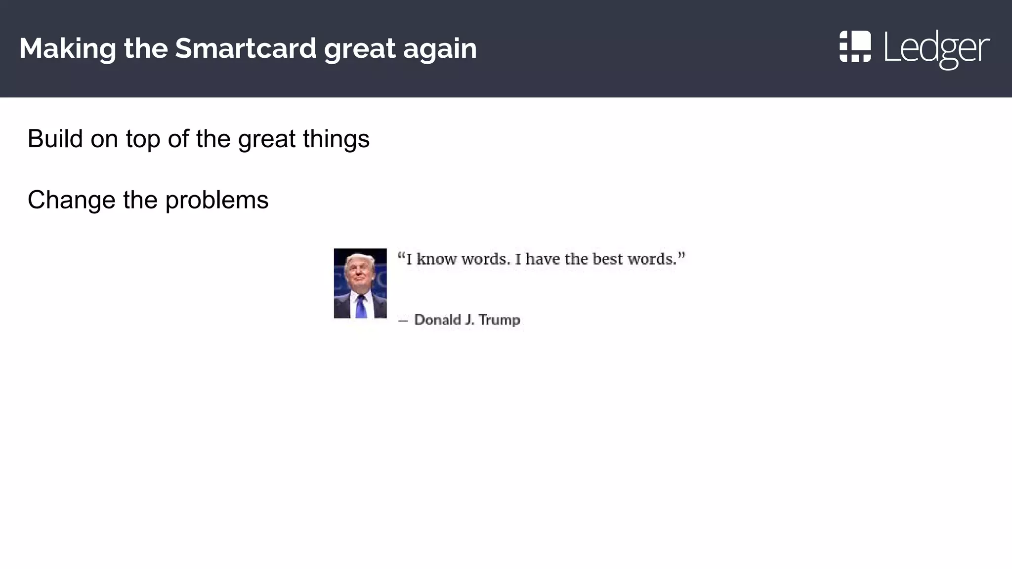 Making the Smartcard great again
Build on top of the great things
Change the problems
 