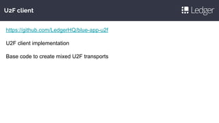 U2F client
https://github.com/LedgerHQ/blue-app-u2f
U2F client implementation
Base code to create mixed U2F transports
 