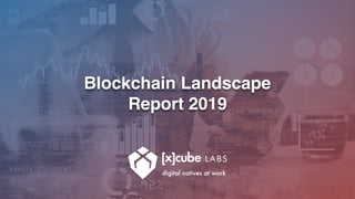 Blockchain Landscape
Report 2019
 