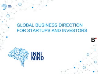 GLOBAL BUSINESS DIRECTION
FOR STARTUPS AND INVESTORS
 