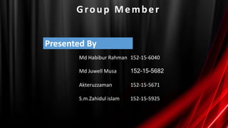 Group Member
Md Habibur Rahman 152-15-6040
Md Juwell Musa 152-15-5682
Akteruzzaman 152-15-5671
S.m.Zahidul islam 152-15-5925
Presented By
 