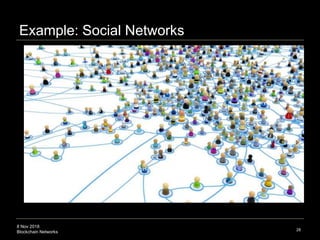 8 Nov 2018
Blockchain Networks
Example: Social Networks
28
 