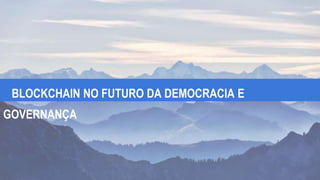 BLOCKCHAIN NO FUTURO DA DEMOCRACIA E
GOVERNANÇA
 