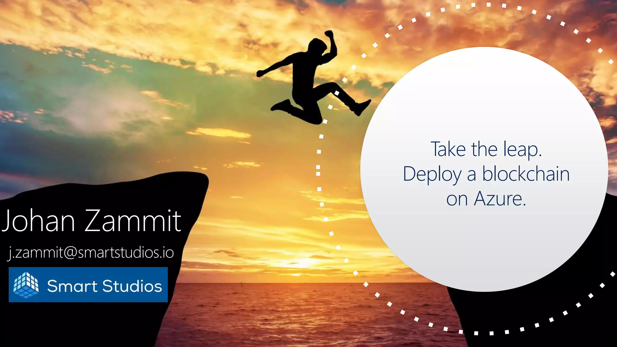 Johan Zammit
j.zammit@smartstudios.io
Take the leap.
Deploy a blockchain
on Azure.
 