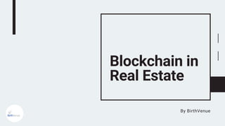 Blockchain in
Real Estate
By BirthVenue
 