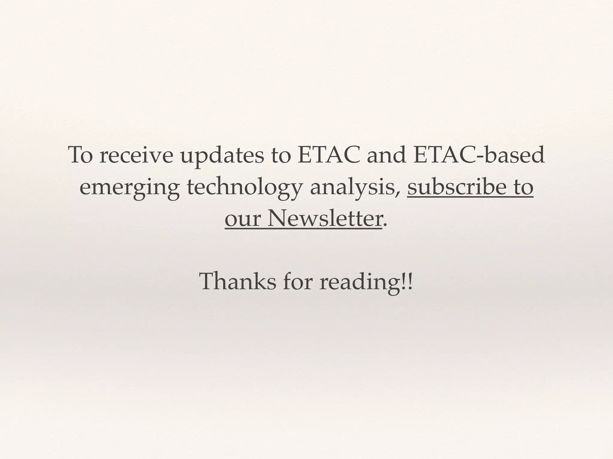 To receive updates to ETAC and ETAC-based
emerging technology analysis, subscribe to
our Newsletter.
Thanks for reading!!
 