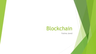 Blockchain
Fatima Javed
 