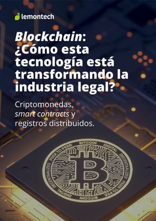 Criptomonedas,
smart contracts y
registros distribuidos.
Blockchain:
¿Cómo esta
tecnología está
transformando la
industria legal?
 