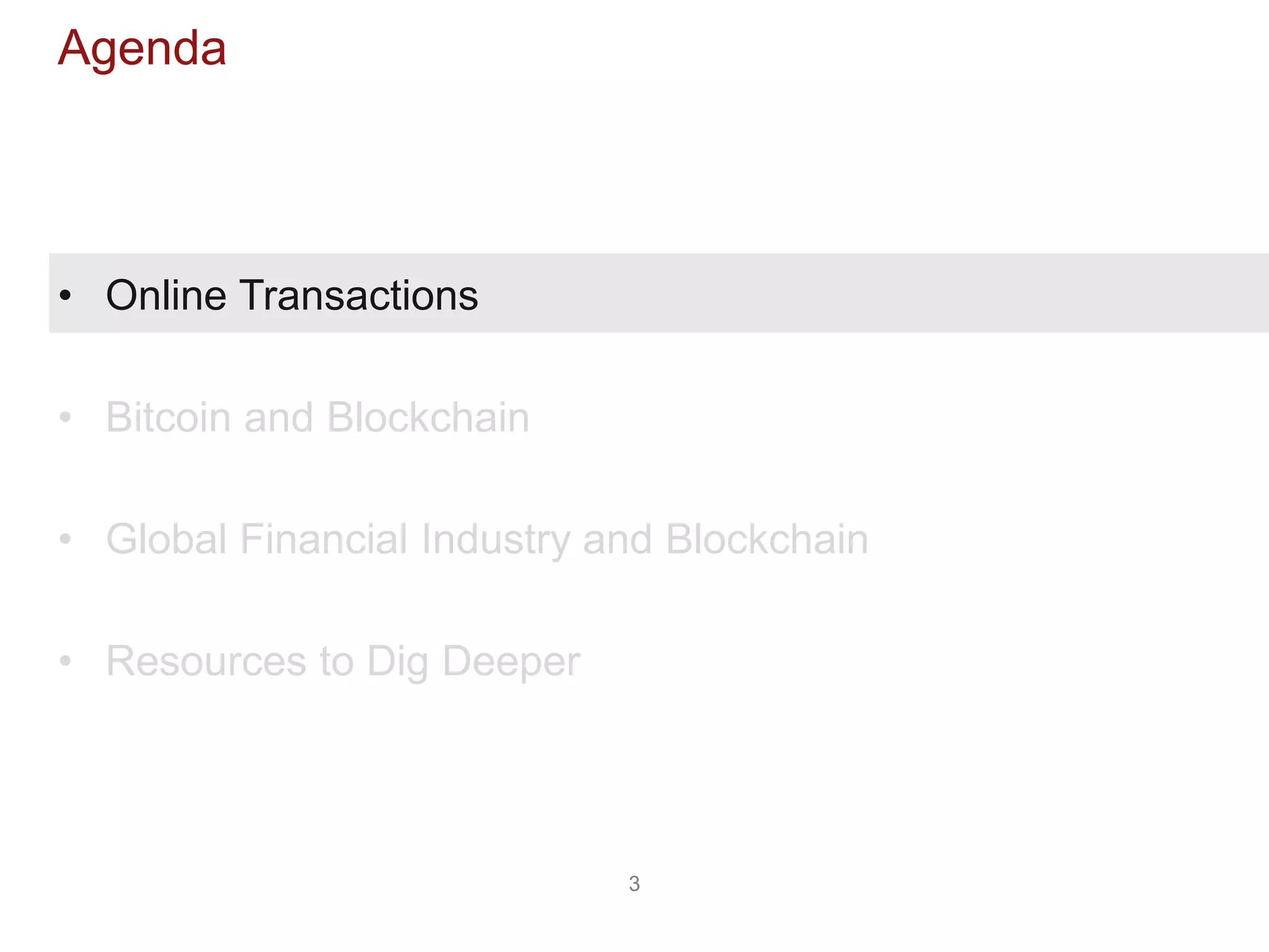 3
Agenda
• Online Transactions
• Bitcoin and Blockchain
• Global Financial Industry and Blockchain
• Resources to Dig Deeper
 