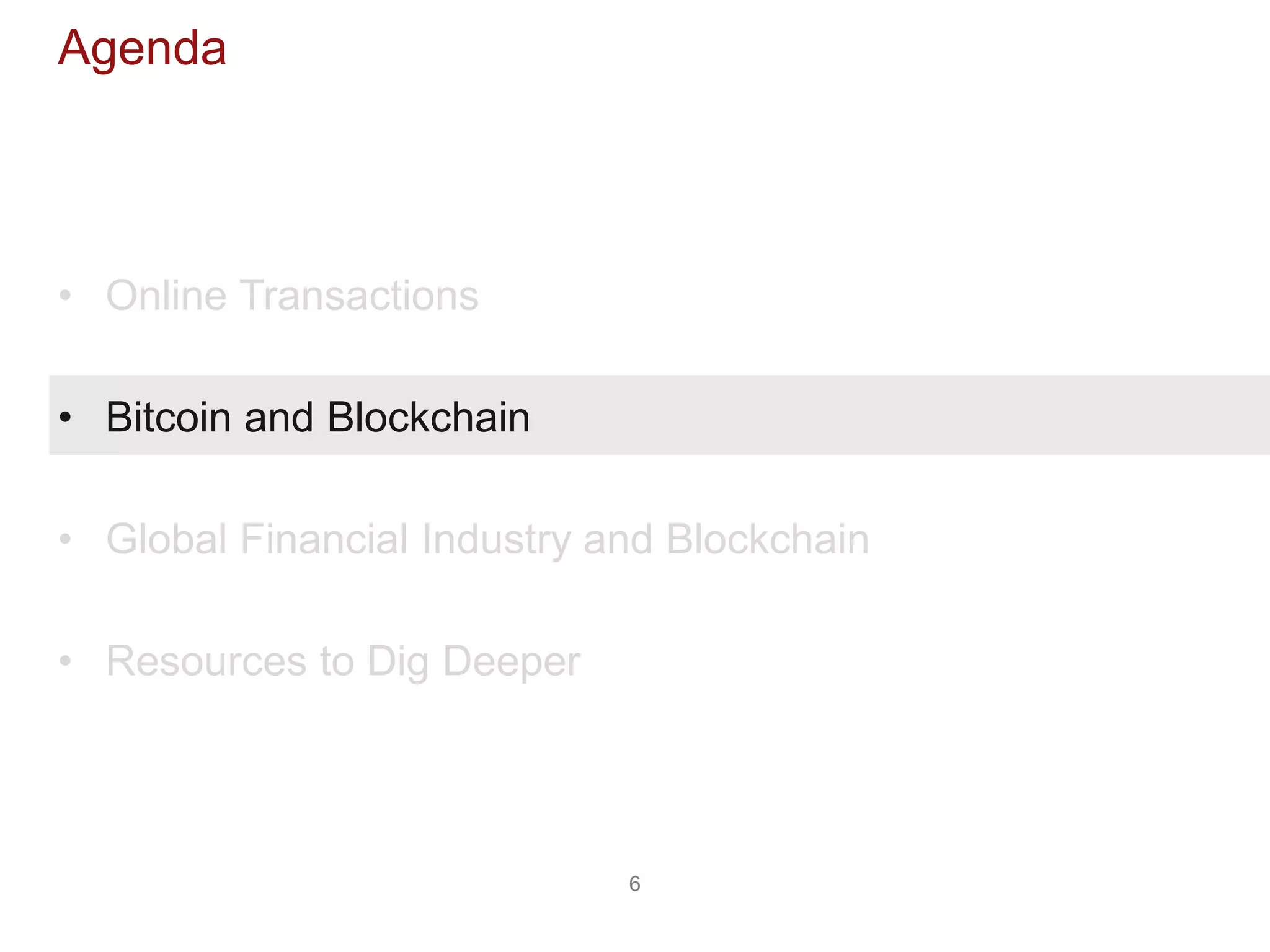 6
Agenda
• Online Transactions
• Bitcoin and Blockchain
• Global Financial Industry and Blockchain
• Resources to Dig Deeper
 