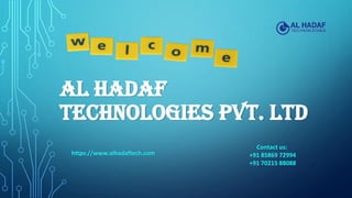 AL HADAF
TECHNOLOGIES PVT. LTD
https://www.alhadaftech.com
Contact us:
+91 85869 72994
+91 70215 88088
 