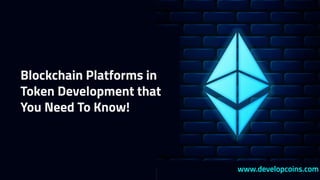 www.developcoins.com
Blockchain Platforms in
Token Development that
You Need To Know!
 