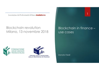 Blockchain in finance –
use cases
Donato Faioli
1
Blockchain revolution
Milano, 13 novembre 2018
 