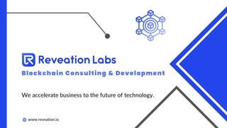 Blockchain Consulting & Development
We accelerate business to the future of technology.
www.reveation.io
 