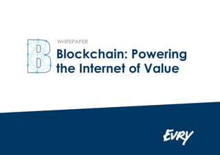 Blockchain: Powering
the Internet of Value
WHITEPAPER
 