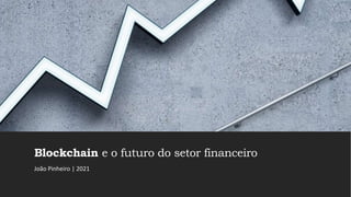 Blockchain e o futuro do setor financeiro
João Pinheiro | 2021
 