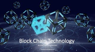 Saniyaparmar@24gmail.com
Block Chain Technology
BEYOND CRYPTOCURRENCIES
 