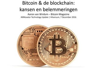 Bitcoin & de blockchain:
kansen en belemmeringen
Aaron van Wirdum – Bitcoin Magazine
iMMovator Technology Update | Hilversum, 7 December 2016
 
