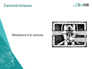 Caractéristiques
Résistance à la censure
15
 