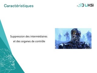 Caractéristiques
Suppression des intermédiaires
et des organes de contrôle
16
 