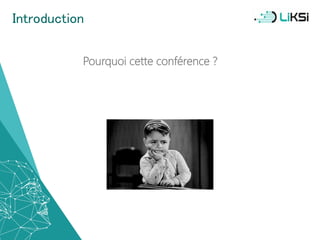 Introduction
Pourquoi cette conférence ?
3
 