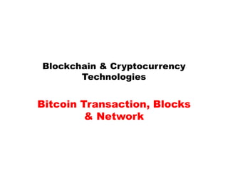 Blockchain & Cryptocurrency
Technologies
Bitcoin Transaction, Blocks
& Network
 