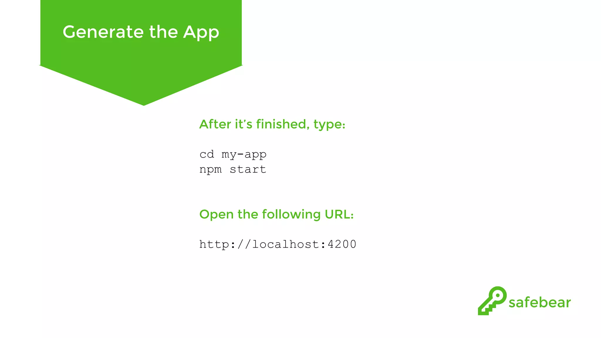 Generate the App After it’s finished, type: cd my-app npm start Open the following URL: http://localhost:4200 