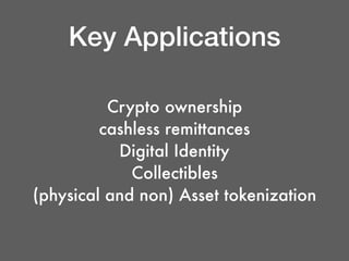 Key Applications
Crypto ownership
cashless remittances
Digital Identity
Collectibles
(physical and non) Asset tokenization
 